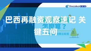 巴西再融资观察速记 关键五问