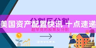 美国资产配置快讯 十点速递