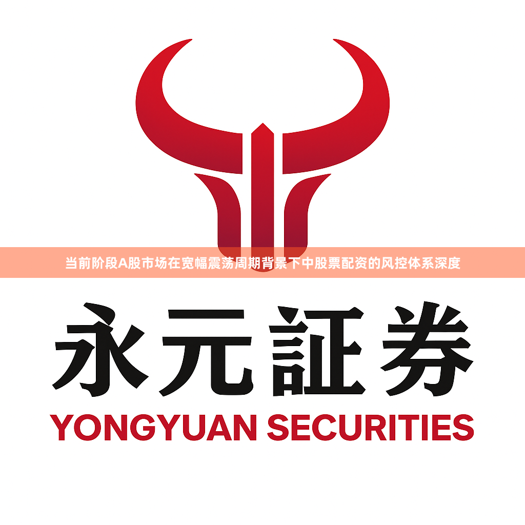 当前阶段A股市场在宽幅震荡周期背景下中股票配资的风控体系深度