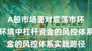A股市场面对震荡市环境的市场环境中杠杆资金的风控体系实践路径