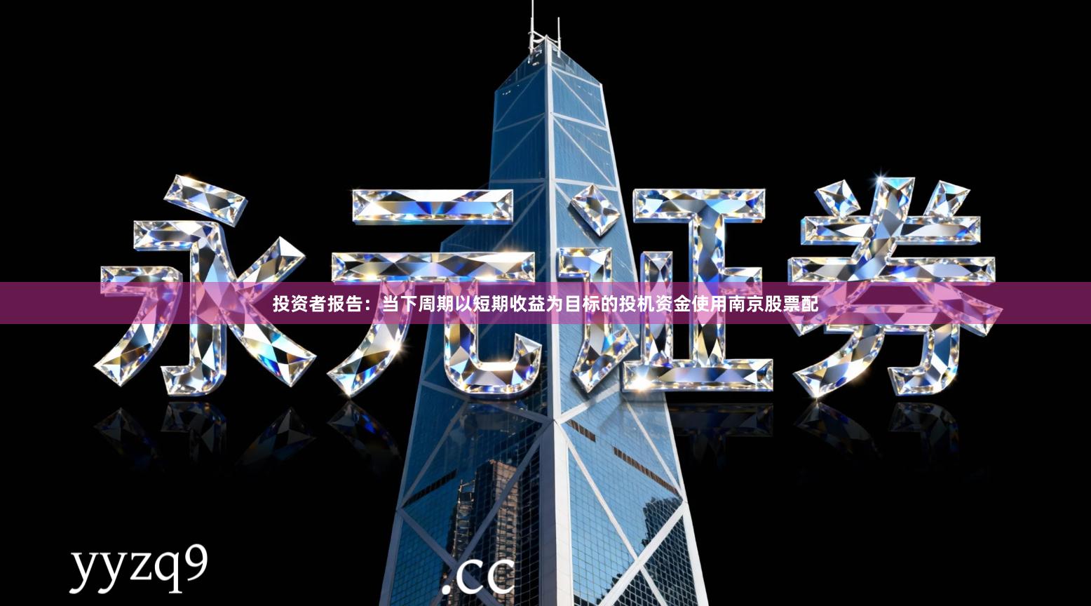投资者报告:当下周期以短期收益为目标的投机资金使用南京股票配