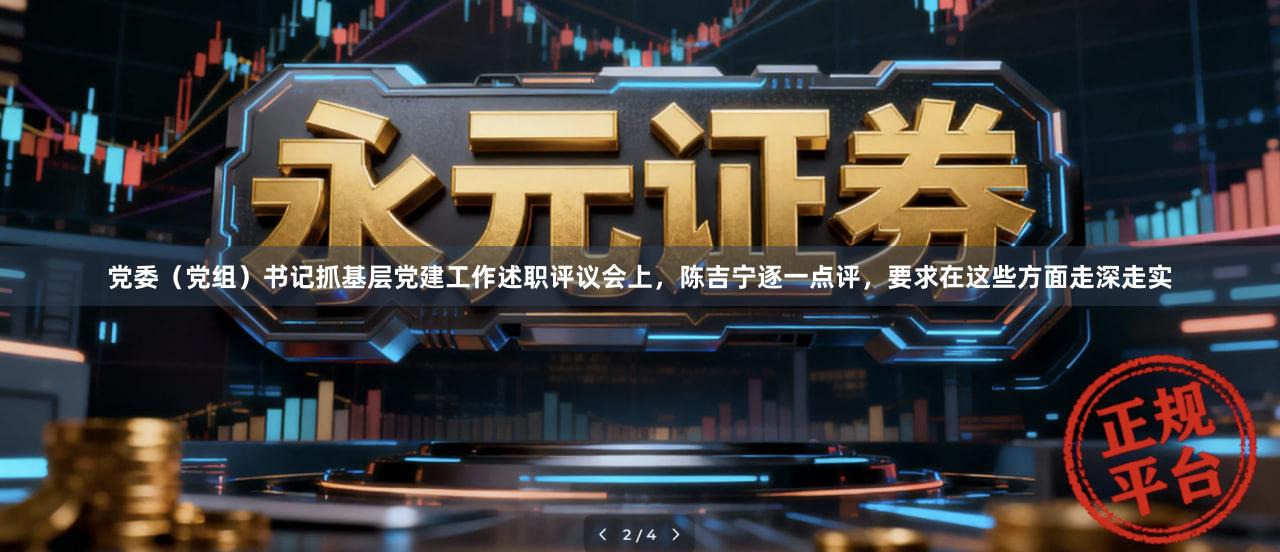 党委（党组）书记抓基层党建工作述职评议会上，陈吉宁逐一点评，要求在这些方面走深走实