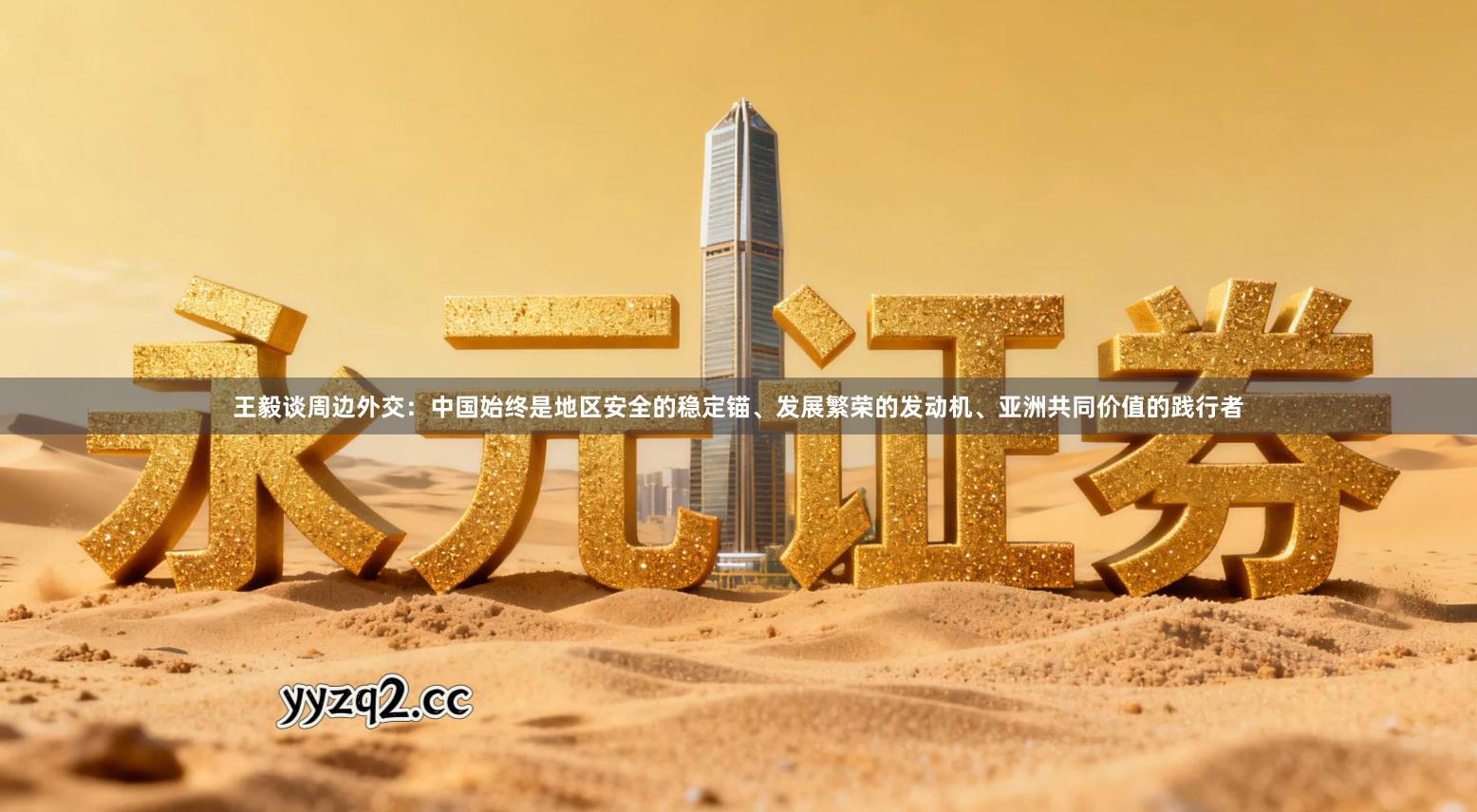 王毅谈周边外交:中国始终是地区安全的稳定锚、发展繁荣的发动机、亚洲共同价值的践行者