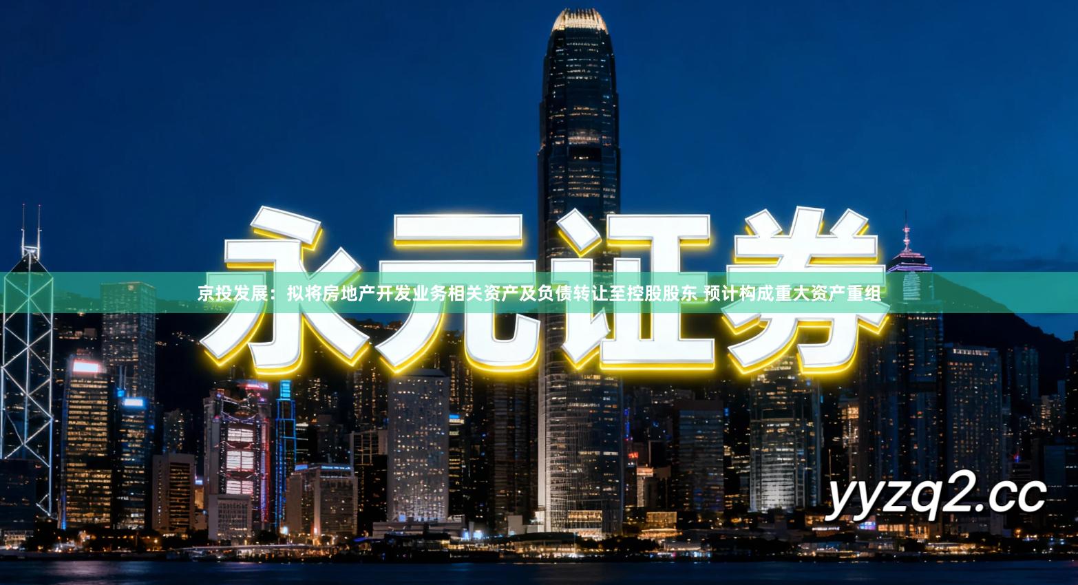 京投发展：拟将房地产开发业务相关资产及负债转让至控股股东 预计构成重大资产重组